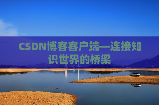CSDN博客客户端—连接知识世界的桥梁